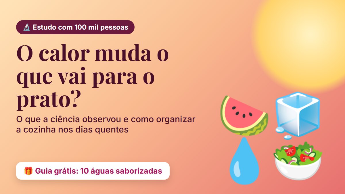 Calor e alimentação: o que muda à mesa nos dias quentes